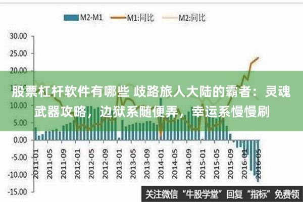 股票杠杆软件有哪些 歧路旅人大陆的霸者：灵魂武器攻略，边狱系随便弄，幸运系慢慢刷