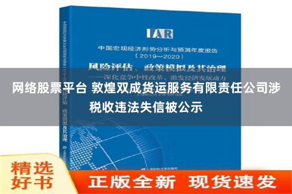 网络股票平台 敦煌双成货运服务有限责任公司涉税收违法失信被公示