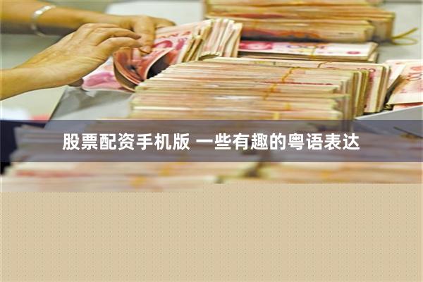 股票配资手机版 一些有趣的粤语表达