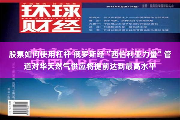 股票如何使用杠杆 俄罗斯经“西伯利亚力量”管道对华天然气供应将提前达到最高水平