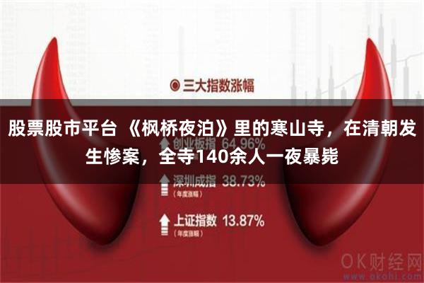 股票股市平台 《枫桥夜泊》里的寒山寺，在清朝发生惨案，全寺140余人一夜暴毙