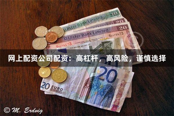 网上配资公司配资：高杠杆，高风险，谨慎选择