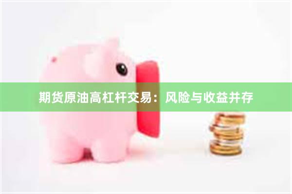 期货原油高杠杆交易：风险与收益并存
