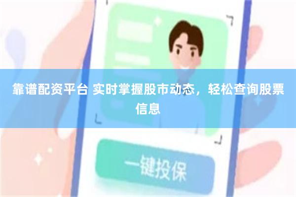 靠谱配资平台 实时掌握股市动态，轻松查询股票信息