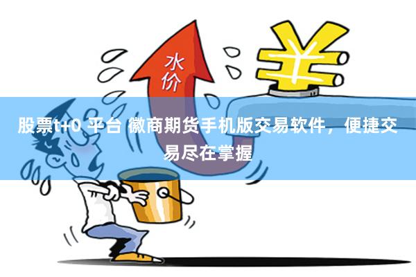 股票t+0 平台 徽商期货手机版交易软件，便捷交易尽在掌握