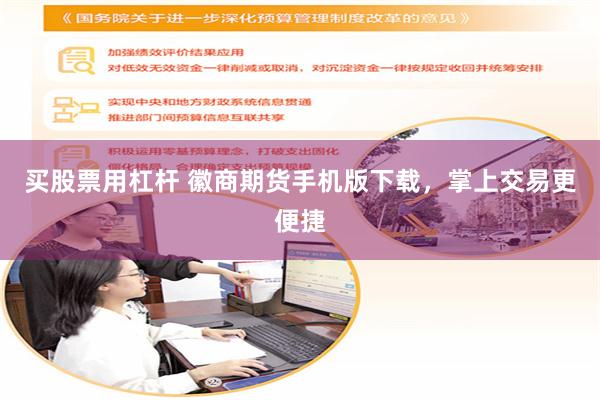 买股票用杠杆 徽商期货手机版下载，掌上交易更便捷