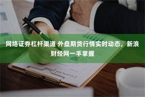 网络证劵杠杆渠道 外盘期货行情实时动态，新浪财经网一手掌握