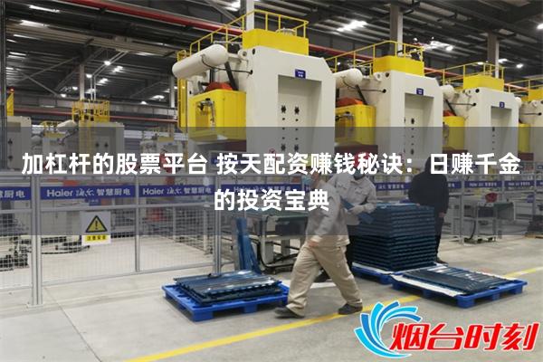 加杠杆的股票平台 按天配资赚钱秘诀：日赚千金的投资宝典