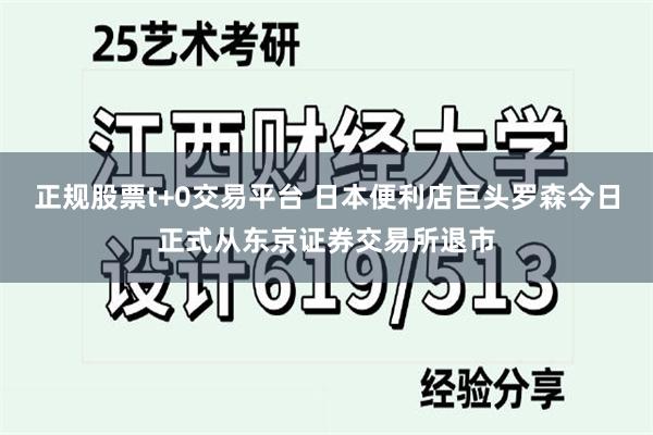 正规股票t+0交易平台 日本便利店巨头罗森今日正式从东京证券交易所退市