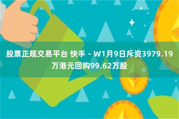 股票正规交易平台 快手－Ｗ1月9日斥资3979.19万港元回购99.62万股