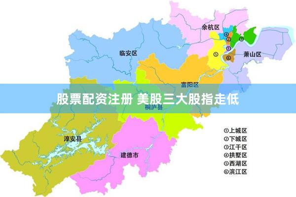 股票配资注册 美股三大股指走低