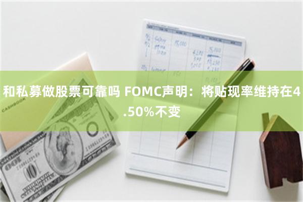 和私募做股票可靠吗 FOMC声明：将贴现率维持在4.50%不变
