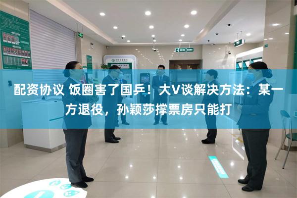 配资协议 饭圈害了国乒！大V谈解决方法：某一方退役，孙颖莎撑票房只能打