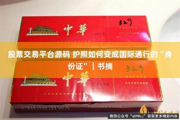 股票交易平台源码 护照如何变成国际通行的“身份证”｜书摘