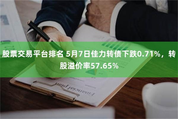 股票交易平台排名 5月7日佳力转债下跌0.71%，转股溢价率57.65%