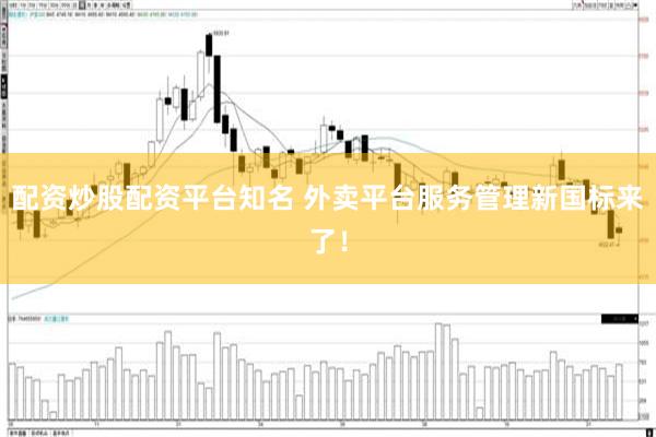 配资炒股配资平台知名 外卖平台服务管理新国标来了！
