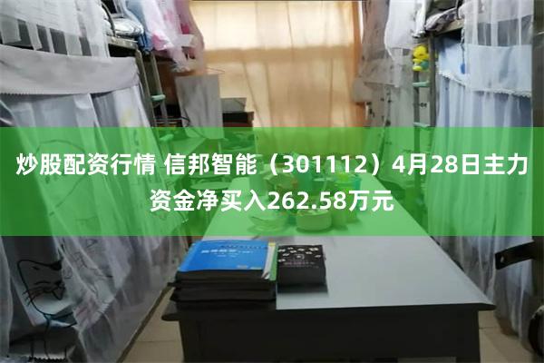 炒股配资行情 信邦智能（301112）4月28日主力资金净买入262.58万元